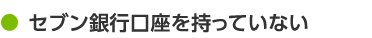 セブン銀行口座を持っていない