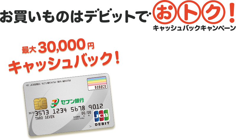 お買いものはデビットでおトク！キャッシュバックキャンペーン 最大30,000円キャッシュバック！