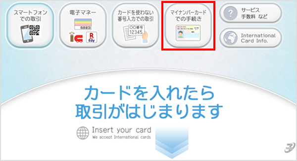 ATM画面「マイナンバーカードでの手続き」ボタンを押してください。