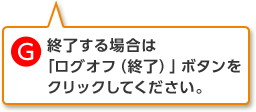 G.終了する場合は「ログオフ（終了）」ボタンをクリックしてください。