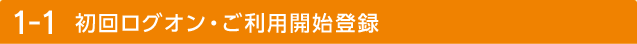 1-1 初回ログイン・ご利用開始登録