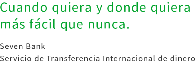 Cuando quiera y donde quiera　más fácil que nunca.Seven Bank Servicio de Transferencia Internacional de dinero