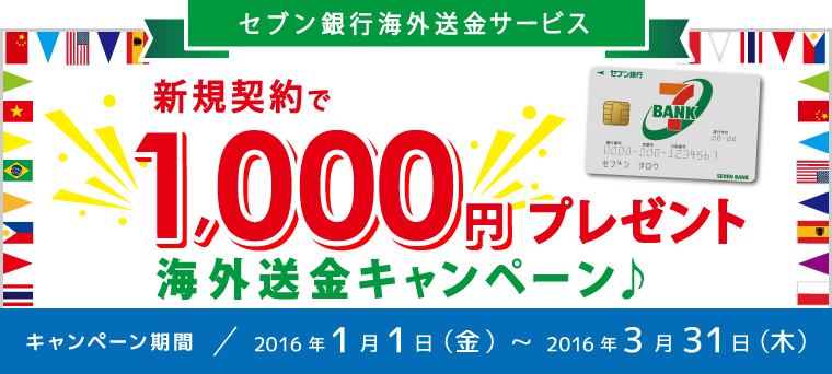 セブン銀行海外送金サービス 【新規契約で1,000円プレゼント】海外送金キャンペーン♪ キャンペーン期間：2016年1月1日（金）～2016年3月31日（木）