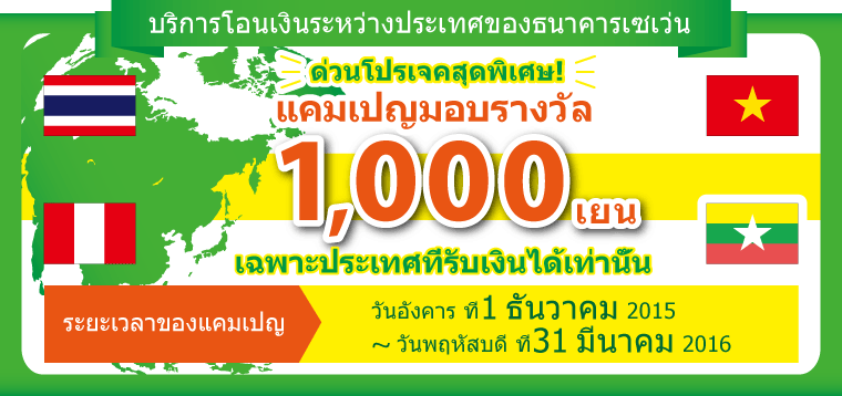 บริการโอนเงินระหว่างประเทศของธนาคารเซเว่น ด่วนโปรเจคสุดพิเศษ ! แคมเปญมอบรางวัล 1,000เยน เฉพาะประเทศที่รับเงินได้เท่านั้น ระยะเวลาของแคมเปญ : วันอังคาร ที่1 ธันวาคม 2015 - วันพฤหัสบดี ที่31 มีนาคม 2016