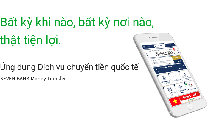 Bất kỳ khi nào, bất kỳ nơi nào,thật tiện lợi. Ứng dụng Dịch vụ chuyển tiền quốc tế SEVEN BANK Money Transfer