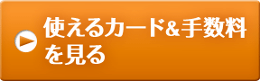 使えるカード＆手数料を見る